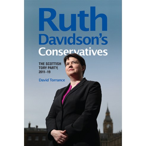 Ruth Davidson''s Conservatives: The Scottish Tory Party 2011-19 Hardcover, Edinburgh University Press