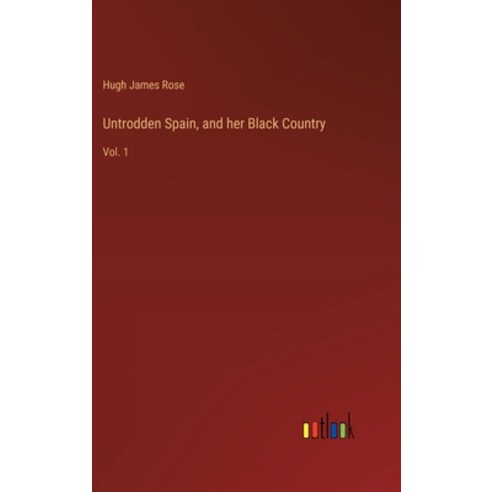 (영문도서) Untrodden Spain and her Black Country: Vol. 1 Hardcover, Outlook Verlag, English, 9783385249158