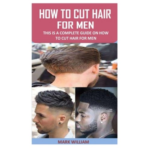 How to Cut Hair for Men: This Is a Complete Guide On How To Cut Hair ...