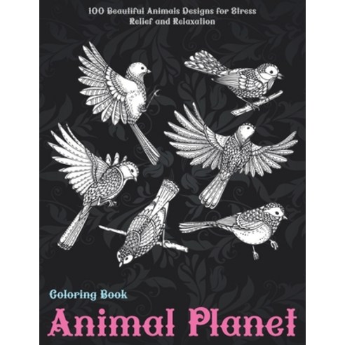 Animal Planet - Coloring Book - 100 Beautiful Animals Designs for Stress Relief and Relaxation Paperback, Independently Published