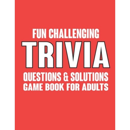 Fun Challenging Trivia Questions and Solutions Game Book For Adults: Funny Trivia Game Book with Que... Paperback, Independently Published, English, 9798694556316