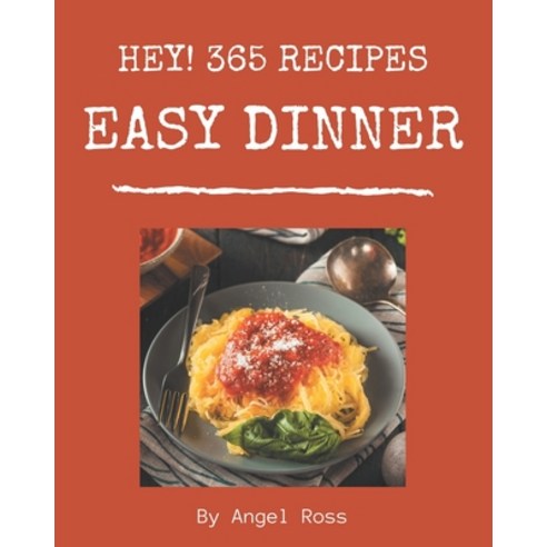 Hey! 365 Easy Dinner Recipes: Home Cooking Made Easy with Easy Dinner Cookbook! Paperback, Independently Published