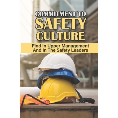 (영문도서) Commitment To Safety Culture: Find In Upper Management And In The Safety Leaders: Safety At W... Paperback, Independently Published, English, 9798543191613