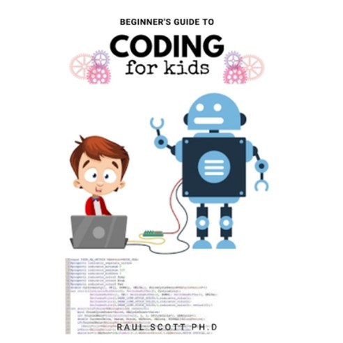 Beginner''s Guide to Coding for Kids: Easy Kids Guide To Learn How To Code From Scratch Javascript ... Paperback, Independently Published, English, 9798577313296