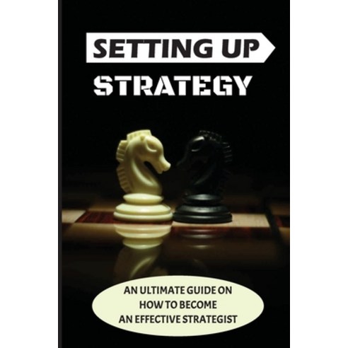 (영문도서) Setting Up Strategy: An Ultimate Guide On How To Become An Effective Strategist: Reasons For ... Paperback, Independently Published, English, 9798548088871