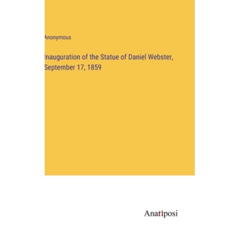 (영문도서) Inauguration of the Statue of Daniel Webster September 17 1859 Hardcover, Anatiposi Verlag, English, 9783382322878