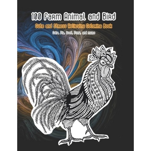 100 Farm Animal and Bird - Cute and Stress Relieving Coloring Book - Calf Pig Goat Pony and more Paperback, Independently Published