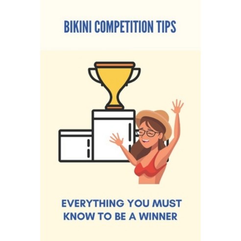 Bikini Competition Tips: Everything You Must Know To Be A Winner: Types Of Bikini Competitions Paperback, Independently Published, English, 9798738291203