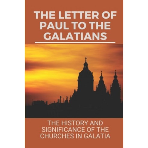 (영문도서) The Letter Of Paul To The Galatians: The History And Significance Of The Churches In Galatia:... Paperback, Independently Published, English, 9798532138520