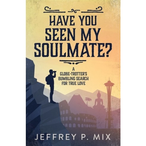 (영문도서) Have You Seen My Soulmate?: A Globe Trotter''s Bumbling Search for True Love Paperback, Jeffrey P. Mix, English, 9798218213312