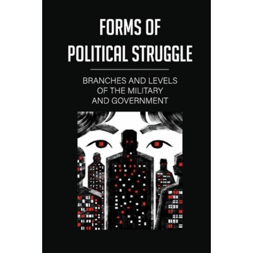 (영문도서) Forms Of Political Struggle: Branches And Levels Of The Military And Government: Armed Forces... Paperback, Independently Published, English, 9798518575394