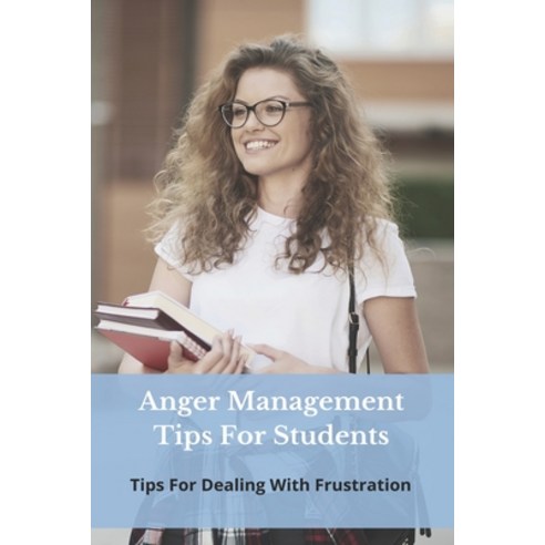 Anger Management Tips For Students: Tips For Dealing With Frustration: Anger Management Tips Reddit Paperback, Independently Published, English, 9798733425146
