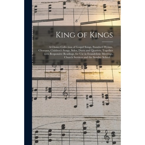 (영문도서) King of Kings: a Choice Collection of Gospel Songs Standard Hymns Choruses Children''s Song... Paperback, Legare Street Press, English, 9781014534002