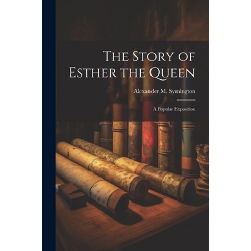 (영문도서) The Story of Esther the Queen: A Popular Exposition Paperback, Legare Street Press, English, 9781022535626