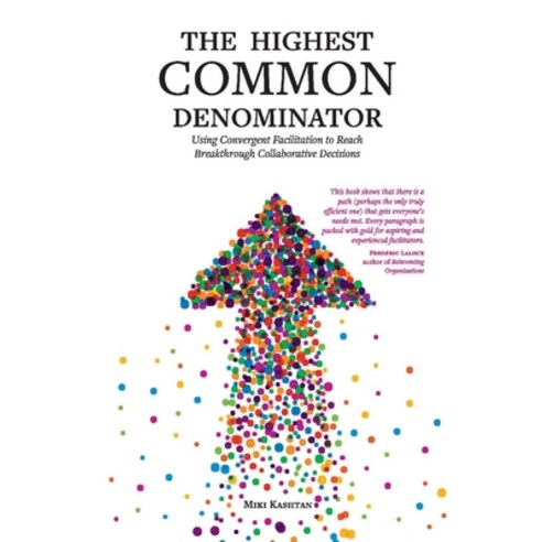 The Highest Common Denominator: Using Convergent Facilitation to Reach Breakthrough Collaborative De... Paperback, Bookbaby, English, 9780990007357