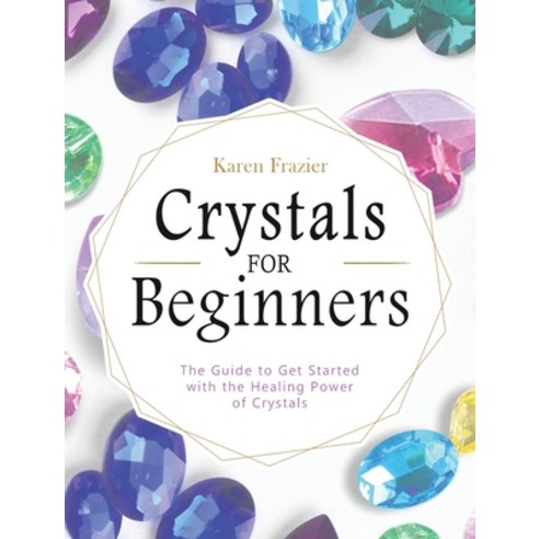 (영문도서) Crystals for Beginners: The Guide to Get Started with the Healing Power of Crystals Hardcover, Karen Frazier, English, 9781803430416
