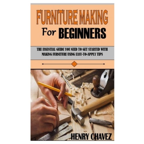 (영문도서) Furniture Making for Beginners: The Essential Guide You Need To Get Started With Making Furni... Paperback, Independently Published, English, 9798536937075