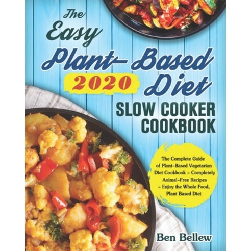 The Easy Plant-Based Diet Slow Cooker Cookbook 2020: The Complete Guide of Plant-Based Vegetarian Di... Paperback, Independently Published