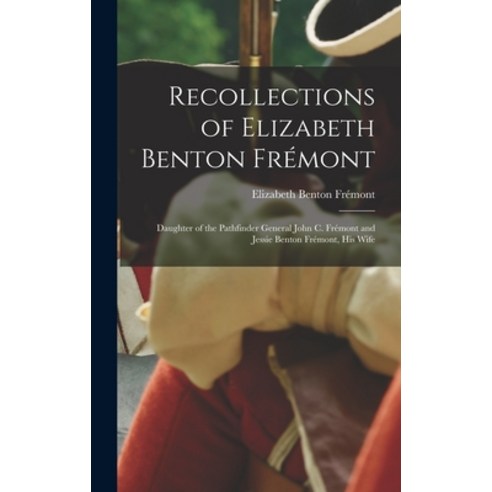 (영문도서) Recollections of Elizabeth Benton Frémont: Daughter of the Pathfinder General John C. Frémont... Hardcover, Legare Street Press, English, 9781015992788