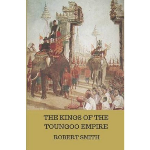 The Kings of the Toungoo Empire Paperback, Independently Published