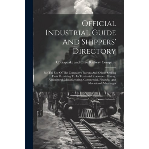 (영문도서) Official Industrial Guide And Shippers'' Directory: For The Use Of The Company''s Patrons And O... Paperback, Legare Street Press, English, 9781021840110