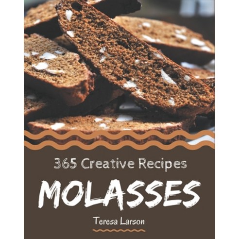 365 Creative Molasses Recipes: Cook it Yourself with Molasses Cookbook! Paperback, Independently Published, English, 9798577985424