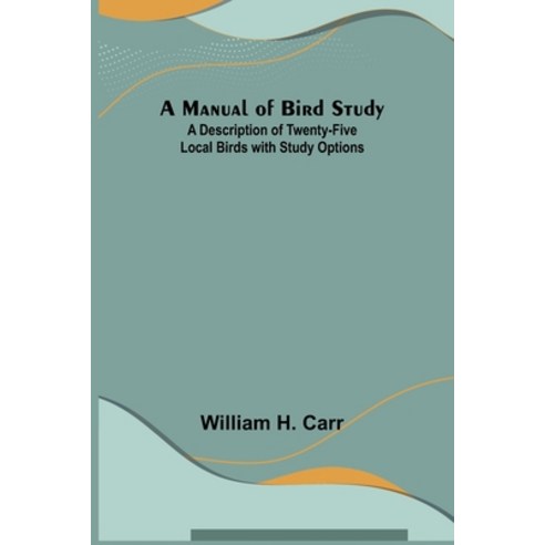 (영문도서) A Manual of Bird Study; A Description of Twenty-Five Local Birds with Study Options Paperback, Alpha Edition, English, 9789356787858