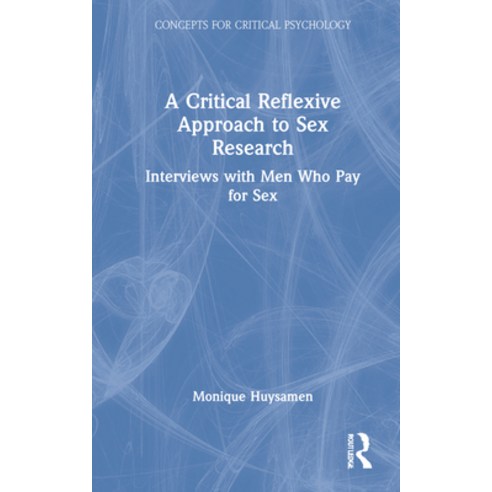 (영문도서) A Critical Reflexive Approach to Sex Research: Interviews with Men Who Pay for Sex Hardcover, Routledge, English, 9780367623777