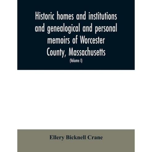Historic homes and institutions and genealogical and personal memoirs of Worcester County Massachus... Paperback, Alpha Edition