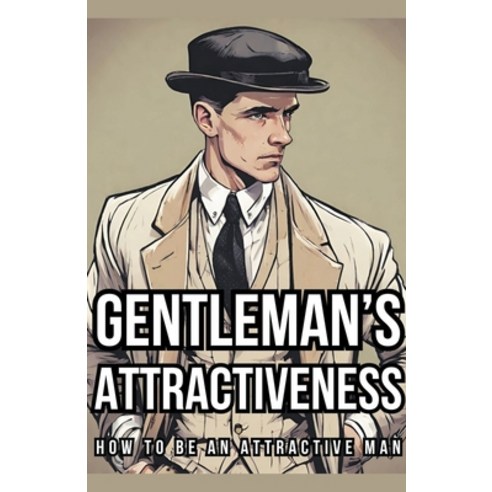 (영문도서) Gentleman''s Attractiveness: How To Be An Attractive Man Paperback, Mission Gentleman, English, 9798224284665