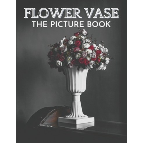 Flower Vase: The Picture Book of Beautiful Flower Vase Great Gift for Dementia Seniors Alzheimer &... Paperback, Independently Published, English, 9798711227892