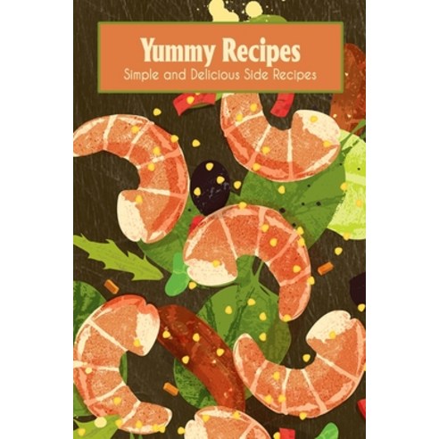 (영문도서) Yummy Recipes: Simple and Delicious Side Recipes: Yummy Recipes For Beginner Paperback, Independently Published, English, 9798497082609