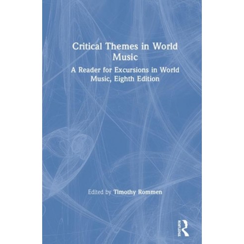 Critical Themes in World Music: A Reader for Excursions in World Music Eighth Edition Hardcover, Routledge