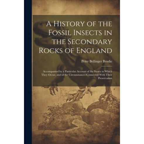 (영문도서) A History of the Fossil Insects in the Secondary Rocks of England: Accompanied by a Particula... Paperback, Legare Street Press, English, 9781021641922