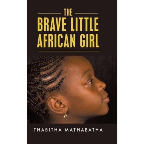 The Brave Little African Girl Hardcover, Authorhouse UK