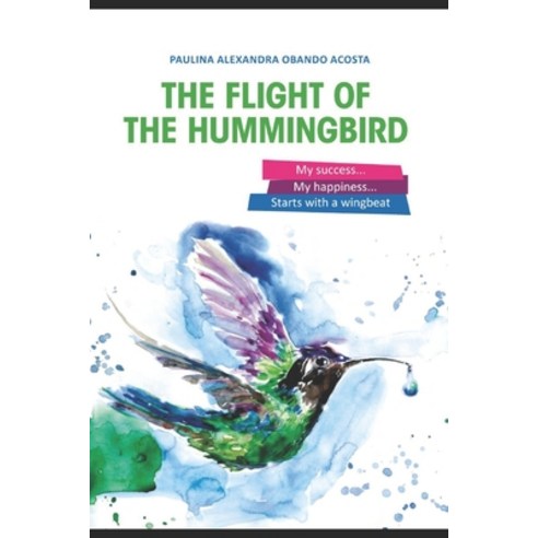 The Flight of the Hummingbird: My success my happiness starts with a wingbeat Paperback, Independently Published, English, 9798722984807