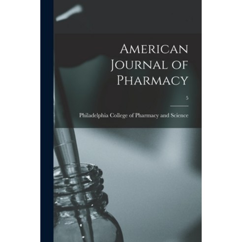 (영문도서) American Journal of Pharmacy; 5 Paperback, Legare Street Press, English, 9781015209893