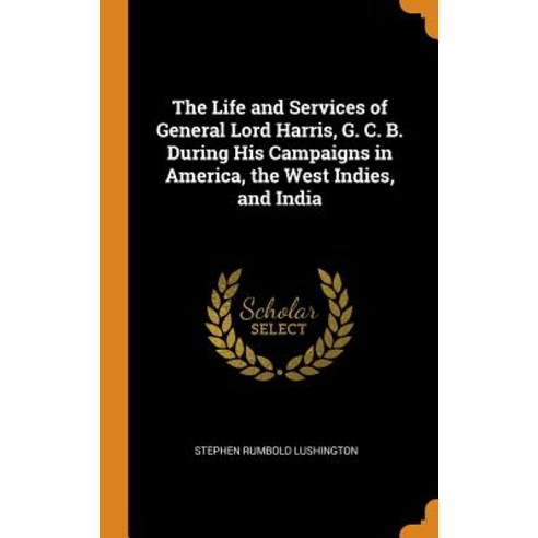 (영문도서) The Life and Services of General Lord Harris G. C. B. During His Campaigns in America the W... Hardcover, Franklin Classics, English, 9780341905622