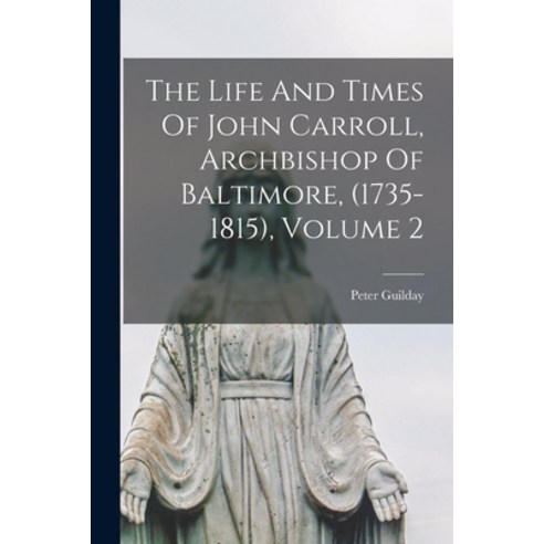 (영문도서) The Life And Times Of John Carroll Archbishop Of Baltimore (1735-1815) Volume 2 Paperback, Legare Street Press, English, 9781014865090