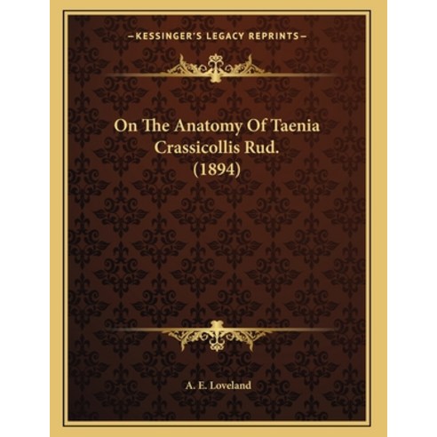 On The Anatomy Of Taenia Crassicollis Rud. (1894) Paperback, Kessinger Publishing