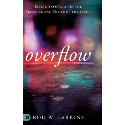 (영문도서) Overflow: Living Saturated in the Presence and Power of the Spirit Hardcover, Destiny Image Incorporated, English, 9780768446807
