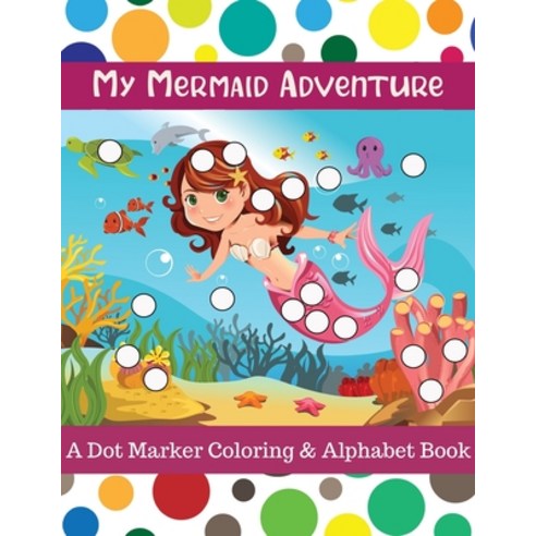My Mermaid Adventure: A Dot Marker Coloring & Alphabet Book for Preschool Learners Paperback, Independently Published, English, 9798721215971
