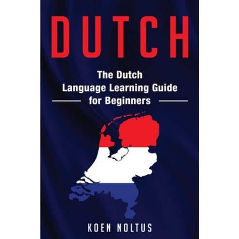 Dutch: The Dutch Language Learning Guide for Beginners Paperback, Independently Published
