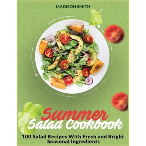 (영문도서) Summer Salad Cookbook: 100 Salad Recipes With Fresh and Bright Seasonal Ingredients Paperback, Madison Smith, English, 9781803600918