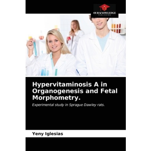 (영문도서) Hypervitaminosis A in Organogenesis and Fetal Morphometry. Paperback, Our Knowledge Publishing, English, 9786203505276