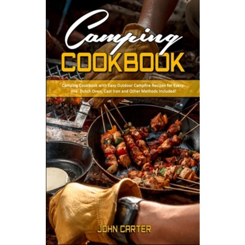 Camping Cookbook: Camping Cookbook with Easy Outdoor Campfire recipes for Everyone. Dutch Oven Cast... Hardcover, John Carter, English, 9781801942027
