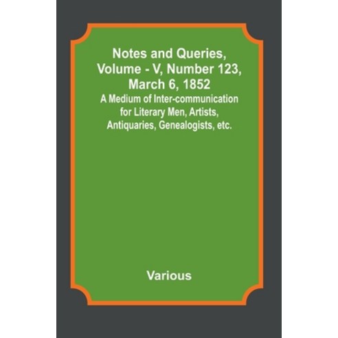 (영문도서) Notes and Queries Vol. V Number 123 March 6 1852; A Medium of Inter-communication for Lit... Paperback, Alpha Edition, English, 9789356890312