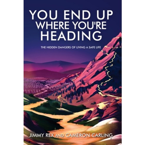 You End Up Where You''re Heading: The Hidden Danger of Living a Safe Life Hardcover, Houndstooth Press