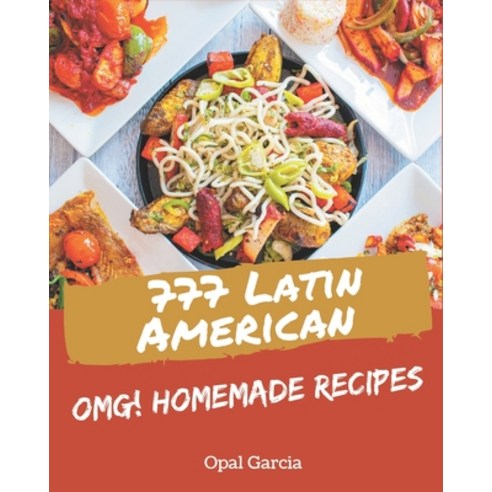 OMG! 777 Homemade Latin American Recipes: A Homemade Latin American Cookbook for Your Gathering Paperback, Independently Published, English, 9798697683422
