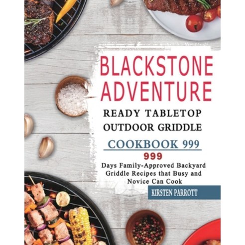 (영문도서) Blackstone Adventure Ready Tabletop Outdoor Griddle Cookbook 999: 999 Days Family-Approved Ba... Paperback, Kirsten Parrott, English, 9781803431901